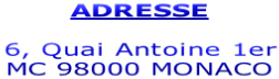 ADRESSE  6, Quai Antoine 1er MC 98000 MONACO